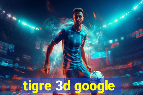 tigre 3d google